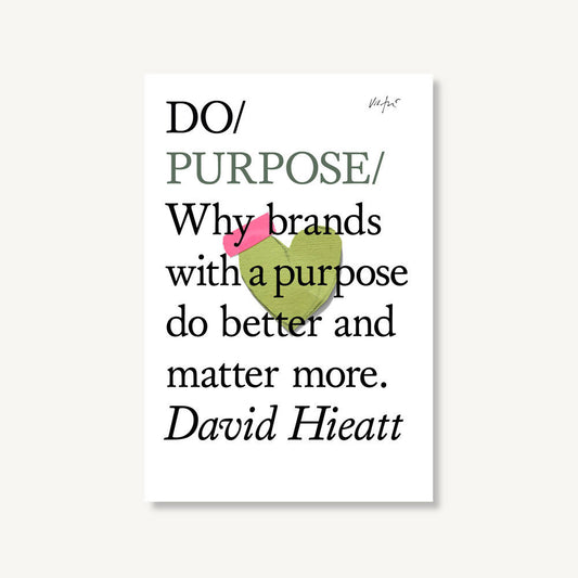 Do Purpose - Why brands with a purpose do better and matter more